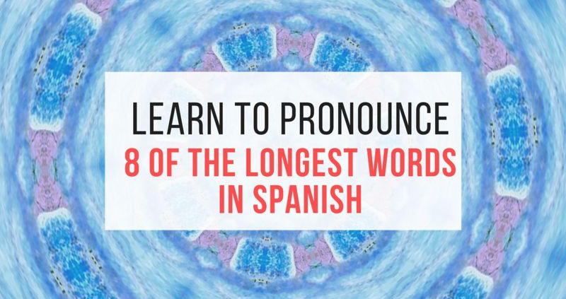 Learn to pronounce 8 of the longest words in Spanish