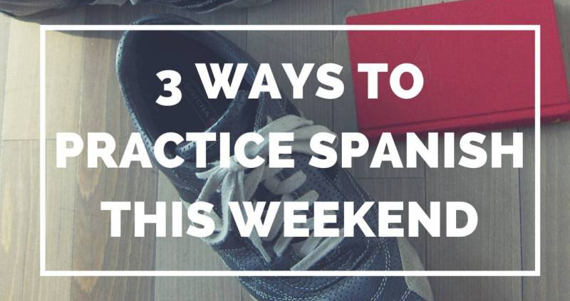 3 Ways to Practice Spanish this Weekend