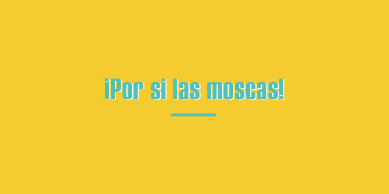 Significado del argot del español colombiano "Por si las moscas""Por si las moscas" slang meaning