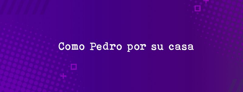 Colombian Slang: Como Pedro por su casa